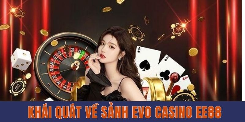 Khái quát về sảnh EVO Casino EE88